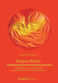 Körper-Briefe. Im Dialog mit unserem Körper mit der Methode des Links-Schreibens Michelle Haintz Author