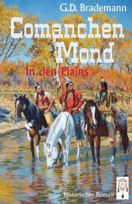 Comanchen Mond Band 1: In den Plains G. D. Brademann Author