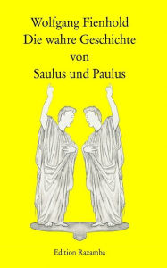 Die wahre Geschichte von Saulus und Paulus Wolfgang Fienhold Author