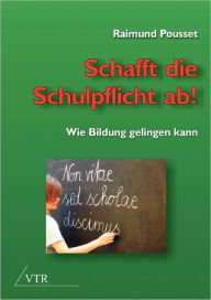 Schafft Die Schulpflicht Ab! Raimund Pousset Author