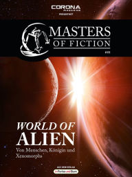 Masters of Fiction 1: World of Alien - Von Menschen, KÃ¶nigin und Xenomorphs: Franchise-Sachbuch-Reihe Elias Albrecht Author