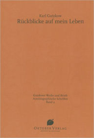Rückblicke auf mein Leben: Autobiographische Schriften, Band 2 - Karl Gutzkow