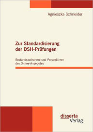 Zur Standardisierung der DSH-Prï¿½fungen: Bestandsaufnahme und Perspektiven des Online-Angebotes Agnieszka Schneider Author