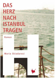Das Herz nach Istanbul tragen Maria Skiadaresi Author