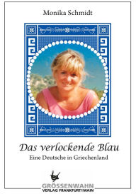 Das verlockende Blau: Eine Deutsche in Griechenland Monika Schmidt Author