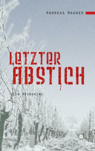 Letzter Abstich: Ein Weinkrimi Andreas Wagner Author