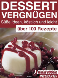 Dessert Vergnügen - Süße Ideen, köstlich und leicht: Über 100 Rezepte Red. Serges Verlag Author
