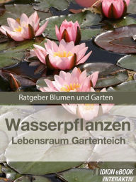 Wasserpflanzen - Lebensraum Gartenteich: Ratgeber Blumen und Garten Red. Serges Verlag Author