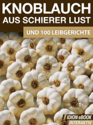 Knoblauch aus schierer Lust: Und 100 Leibgerichte - Red. Serges Verlag