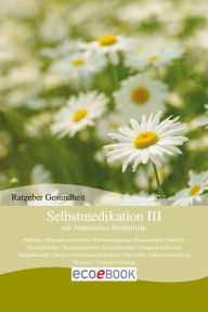 Selbstmedikation III mit NatÃ¼rlichen Heilmitteln: Ratgeber Gesundheit Red. Serges Verlag Author