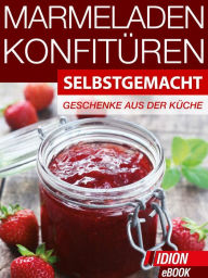 Marmeladen & KonfitÃ¼ren - Selbstgemacht: Geschenke aus der KÃ¼che Red. Serges Verlag Author