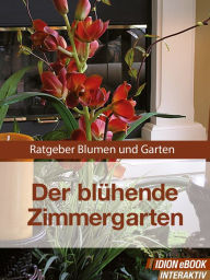 Der blühende Zimmergarten: Ratgeber Blumen und Garten Red. Serges Verlag Author