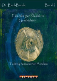 Ebersberger Kleeblatt Geschichten: Technikphantasien von SchÃ¼lern Die BuchBande Author