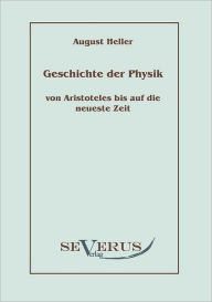 Geschichte der Physik von Aristoteles bis auf die neueste Zeit - August Heller