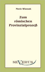 Zum römischen Provinzialprozeß Moriz Wlassak Author