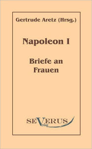 Napoleon I - Briefe an Frauen Gertrude Aretz Author
