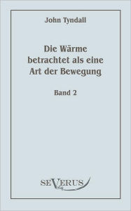 Die Wärme betrachtet als eine Art der Bewegung, Bd. 2 John Tyndall Author