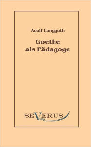 Goethe als Pädagoge Adolf Langguth Author