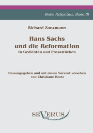 Hans Sachs und die Reformation - In Gedichten und ProsastÃ¯Â¿Â½cken. Aus Fraktur Ã¯Â¿Â½bertragen.: Herausgegeben und mit einem Vorwort versehen von Ch