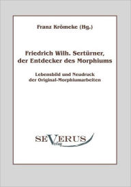 Friedrich Wilhelm SertÃ¯Â¿Â½rner, der Entdecker des Morphiums: Lebensbild und Neudruck der Original-Morphiumarbeiten Franz KrÃ¯meke Author