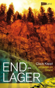 Endlager: Altlasten im Granit Claus Kappl Author