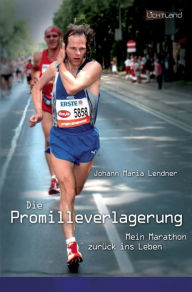 Die Promilleverlagerung: Mein Marathon zurück ins Leben Johann Maria Lendner Author