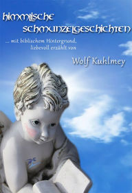 Himmlische Schmunzelgeschichten: mit biblischem Hintergrund - Wolf Kuhlmey