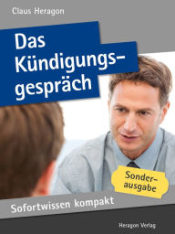 Sofortwissen kompakt: Das Kündigungsgespräch : Richtig kündigen in 50 x 2 Minuten Claus Heragon Author