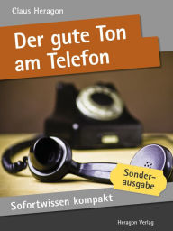 Sofortwissen kompakt: Der gute Ton am Telefon : Telefonkompetenz in 50 x 2 Minuten Claus Heragon Author