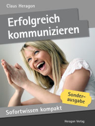 Sofortwissen kompakt: Erfolgreich kommunizieren : Gesprächsführung in 50 x 2 Minuten Claus Heragon Author