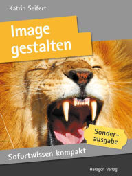 Sofortwissen kompakt: Image gestalten : Erfolgreich auftreten in 50 x 2 Minuten Katrin Seifert Author