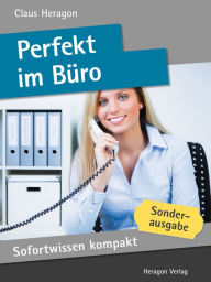 Sofortwissen kompakt: Perfekt im BÃ¼ro : BÃ¼roorganisation in 50 x 2 Minuten Claus Heragon Author