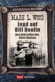 Jagd auf Bill Doolin: Aus dem Leben des Chris Madsen Mark L. Wood Author