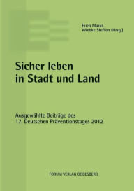 Sicher leben in Stadt und Land: AusgewÃ¤hlte BeitrÃ¤ge des 17. Deutschen PrÃ¤ventionstages (16. und 17. April 2012 in MÃ¼nchen) Erich Marks Editor