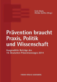 PrÃ¤vention braucht Praxis, Politik und Wissenschaft: AusgewÃ¤hlte BeitrÃ¤ge des 19. Deutschen PrÃ¤ventionstages (12. und 13. Mai 2014 in Karlsruhe) E