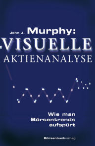 Murphy: Visuelle Aktienanalyse: Wie man Börsentrends aufspürt John J. Murphy Author