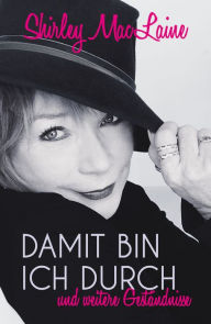 Damit bin ich durch: und weitere Geständnisse Shirley MacLaine Author