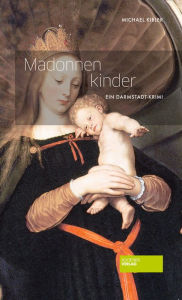 Madonnenkinder : Ein Darmstadt-Krimi Michael Kibler Author