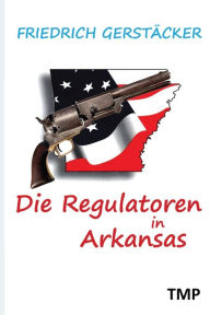 Die Regulatoren in Arkansas Friedrich GerstÃ¤cker Author