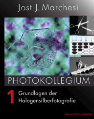 PHOTOKOLLEGIUM 1: Grundlagen der Halogensilberfotografie Jost J Marchesi Author