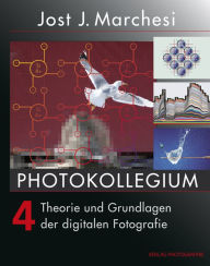 PHOTOKOLLEGIUM 4: Theorie und Grundlagen der digitalen Fotografie Jost J Marchesi Author