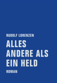 Alles andere als ein Held: Roman Rudolf Lorenzen Author