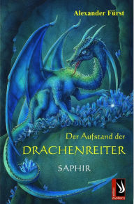 Der Aufstand der Drachenreiter - Saphir: Band 1 der Serie Der Aufstand der Drachenreiter Alexander Fürst Author