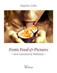 Erotic Food & Pictures: - eine kulinarische Weltreise - - Stephen Cirillo