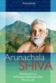 Arunachala Shiva: Kommentare zu Sri Ramana Maharshis Lehre Wer bin ich? John David Author
