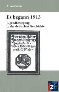 Es begann 1913: Jugendbewegung in der deutschen Geschichte Arno Klönne Author