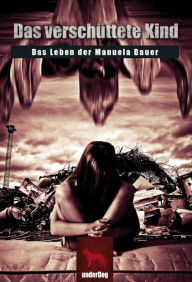 Das verschÃ¼ttete Kind: Das Schicksal von Manuela Bauer Manuela Bauer Author
