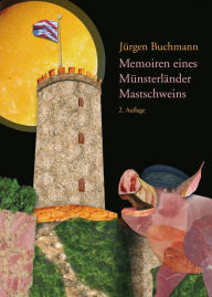 Memoiren eines Münsterländer Mastschweins : Erster Teil: Lehrjahre - Jürgen Buchmann