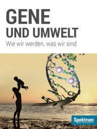 Gene und Umwelt: Wie wir werden, was wir sind Spektrum der Wissenschaft Editor