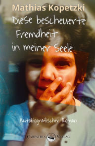 Diese bescheuerte Fremdheit in meiner Seele: Autobiografischer Roman Mathias Kopetzki Author